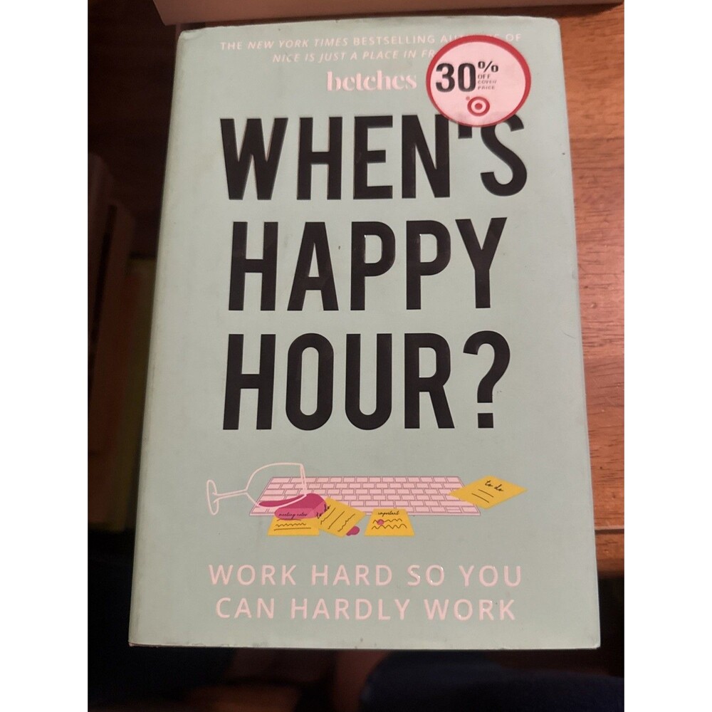 When's Happy Hour? : Work Hard So You Can Hardly Work by Betches (2018 Hardback)